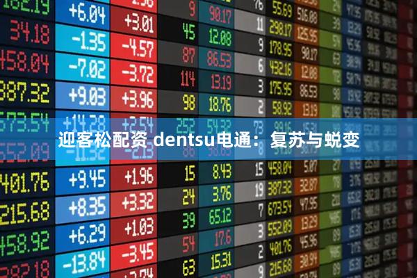 迎客松配资 dentsu电通:复苏与蜕变