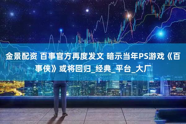 金景配资 百事官方再度发文 暗示当年PS游戏《百事侠》或将回归_经典_平台_大厂